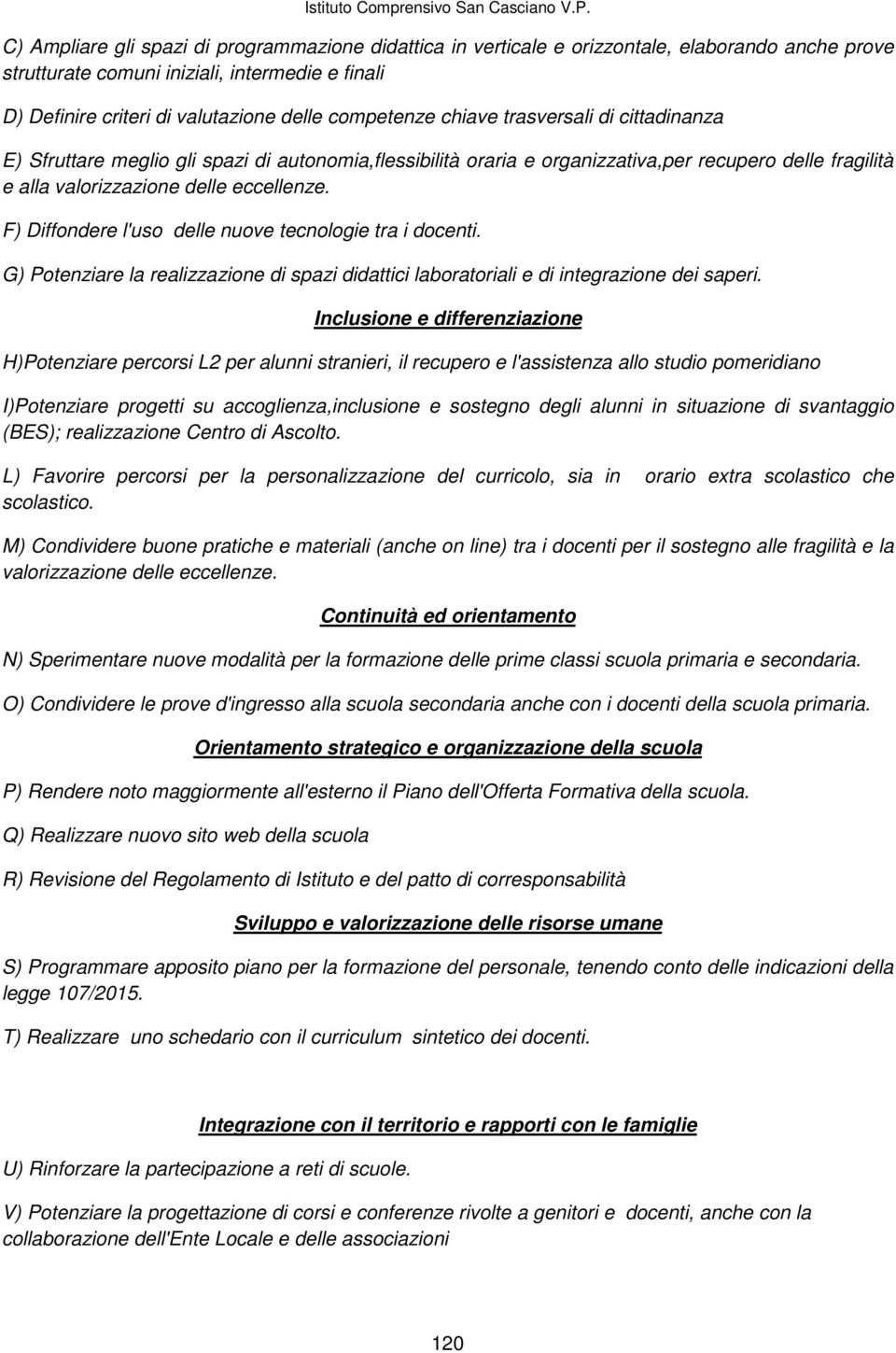 F) Diffondere l'uso delle nuove tecnologie tra i docenti. G) Potenziare la realizzazione di spazi didattici laboratoriali e di integrazione dei saperi.