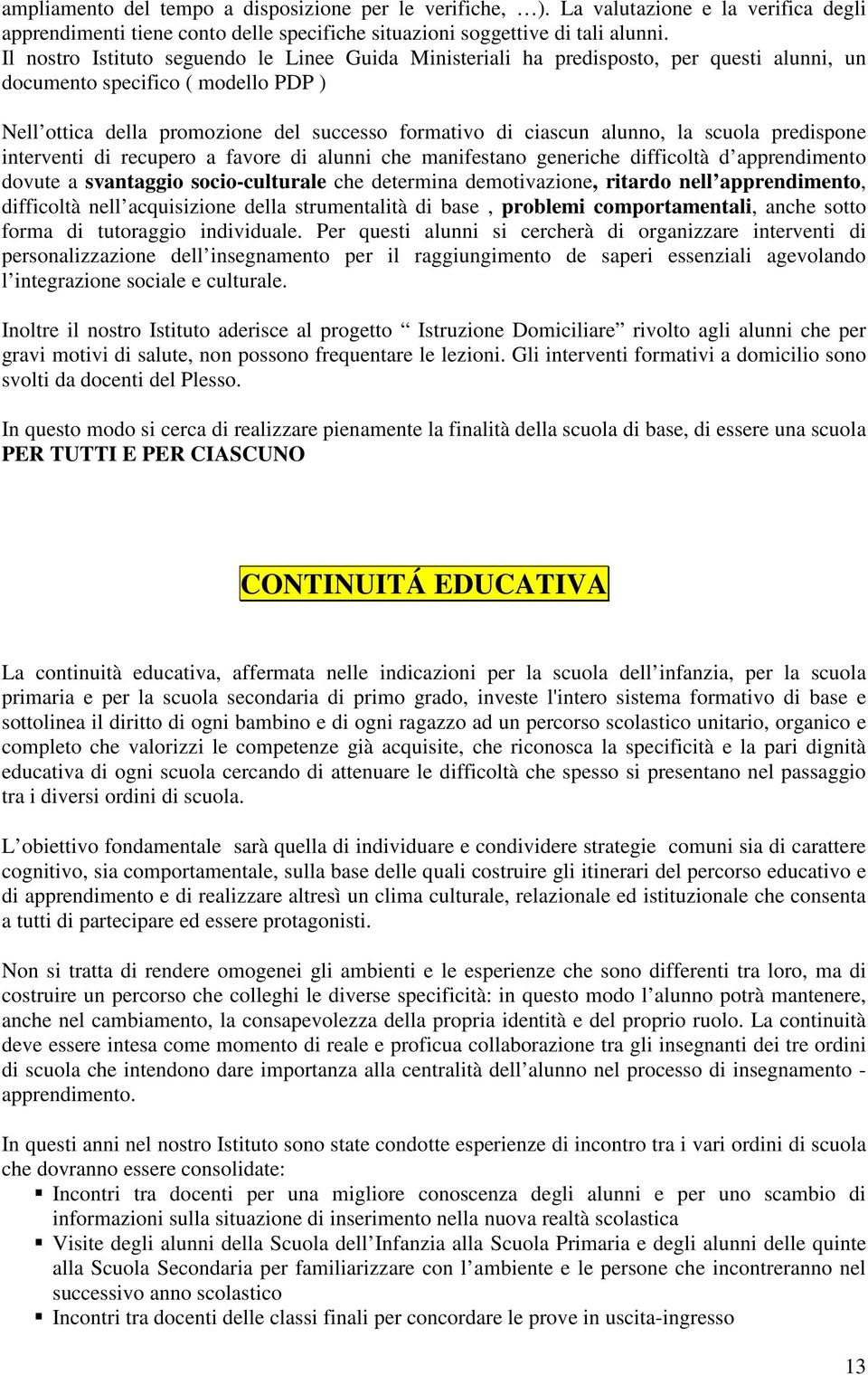 alunno, la scuola predispone interventi di recupero a favore di alunni che manifestano generiche difficoltà d apprendimento dovute a svantaggio socio-culturale che determina demotivazione, ritardo