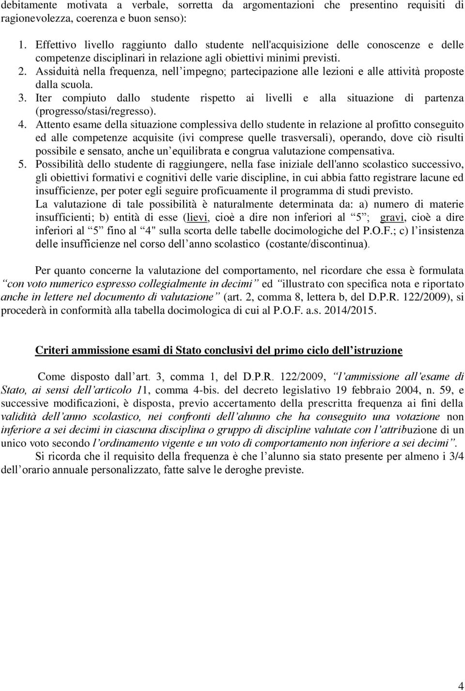 Assiduità nella frequenza, nell impegno; partecipazione alle lezioni e alle attività proposte dalla scuola. 3.