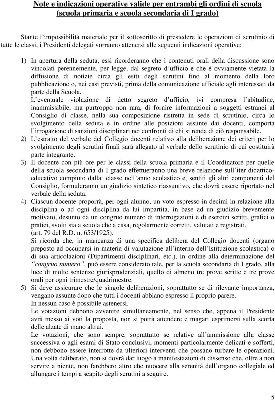 sono vincolati perennemente, per legge, dal segreto d ufficio e che è ovviamente vietata la diffusione di notizie circa gli esiti degli scrutini fino al momento della loro pubblicazione o, nei casi