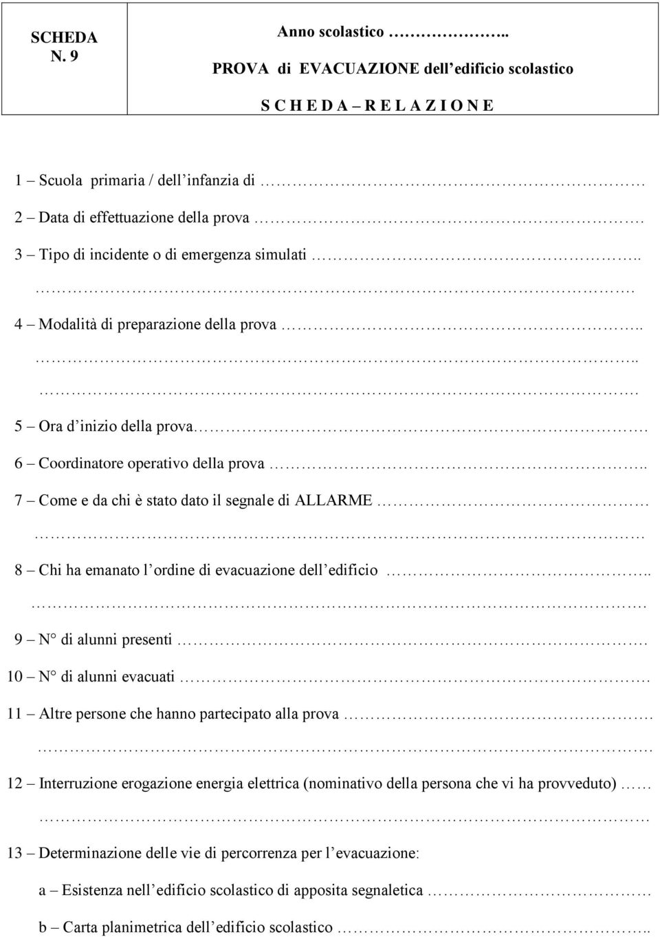 . 7 Come e da chi è stato dato il segnale di ALLARME 8 Chi ha emanato l ordine di evacuazione dell edificio... 9 N di alunni presenti. 10 N di alunni evacuati.