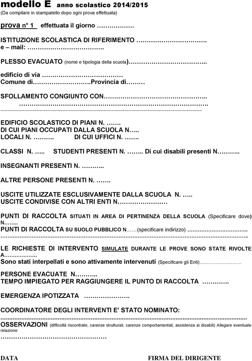 . DI CUI UFFICI N.. CLASSI N... STUDENTI PRESENTI N... Di cui disabili presenti N.. INSEGNANTI PRESENTI N... ALTRE PERSONE PRESENTI N.. USCITE UTILIZZATE ESCLUSIVAMENTE DALLA SCUOLA N.