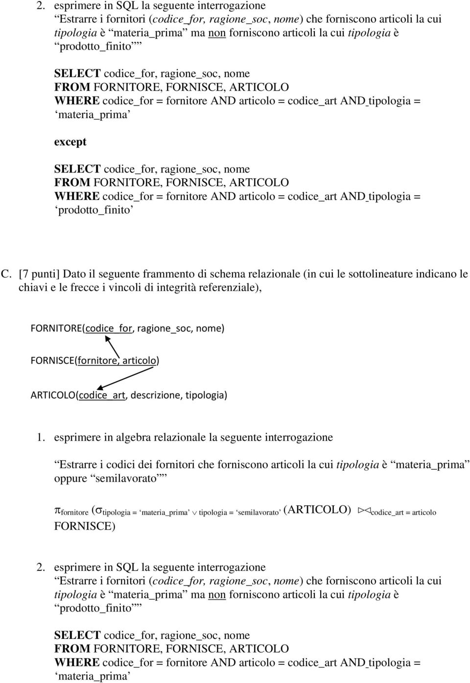 [7 punti] Dato il seguente frammento di schema relazionale (in cui le sottolineature indicano le chiavi e le AUTORE(codice_au, FORNITORE(codice_for, cognome, ragione_soc, nome) nome)