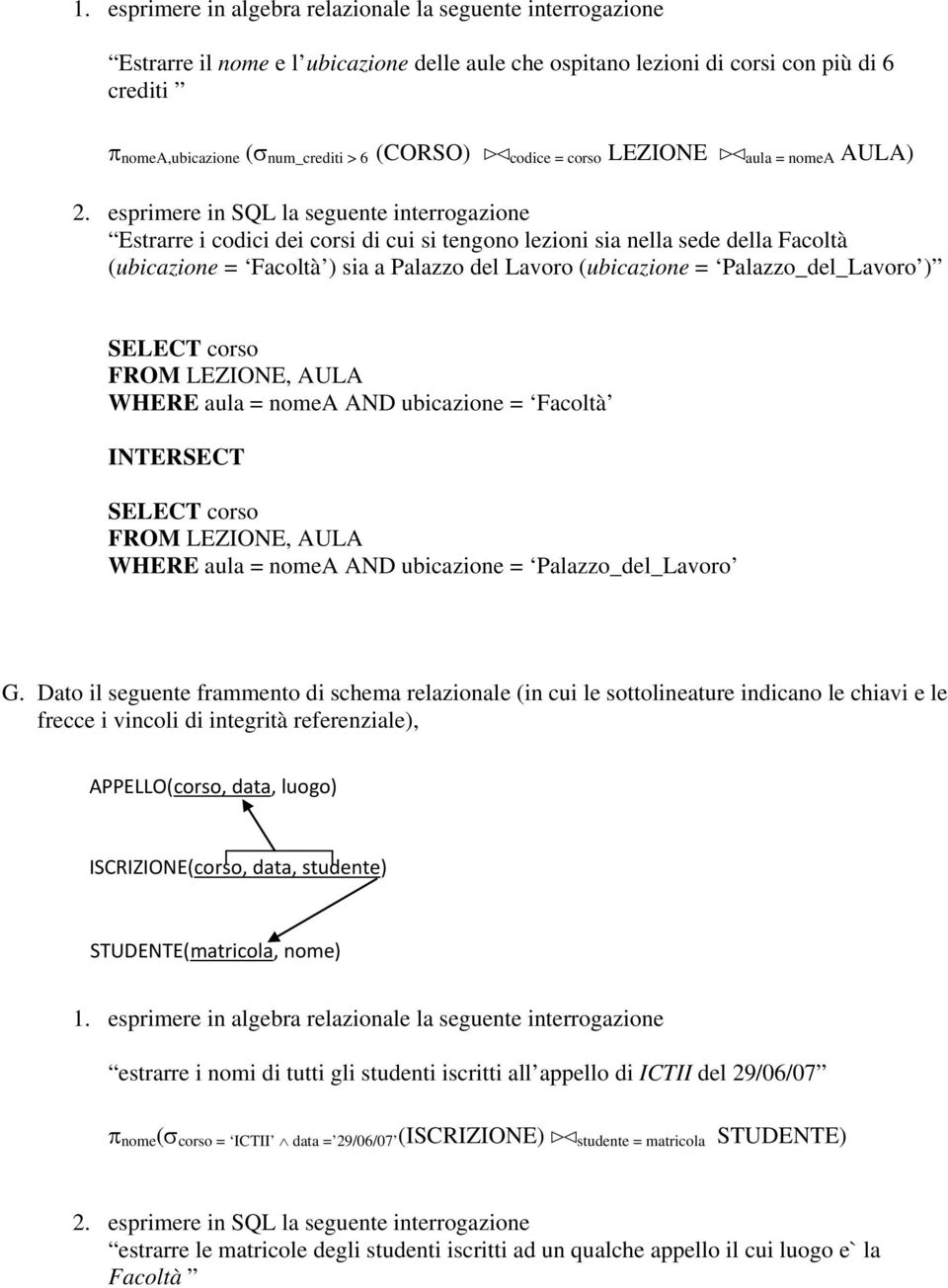 AND ubicazione = Facoltà INTERSECT SELECT corso FROM LEZIONE, AULA WHERE aula = nomea AND ubicazione = Palazzo_del_Lavoro G.