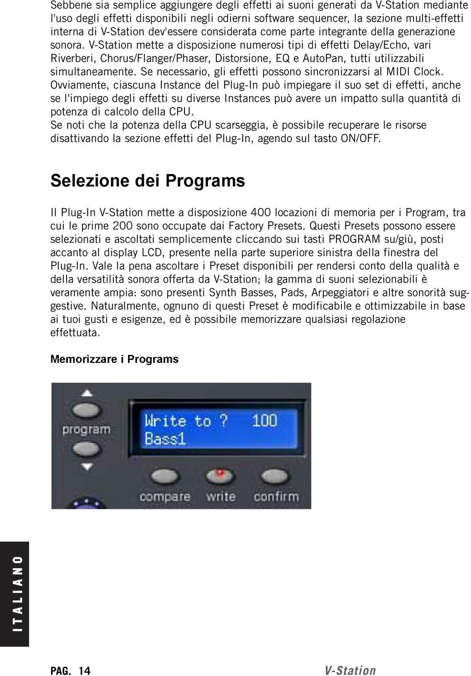 mette a disposizione numerosi tipi di effetti Delay/Echo, vari Riverberi, Chorus/Flanger/Phaser, Distorsione, EQ e AutoPan, tutti utilizzabili simultaneamente.