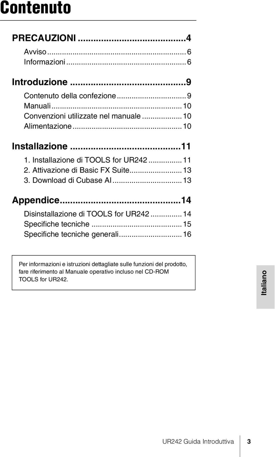 Attivazione di Basic FX Suite...13 3. Download di Cubase AI...13 Appendice...14 Disinstallazione di TOOLS for UR242...14 Specifiche tecniche.