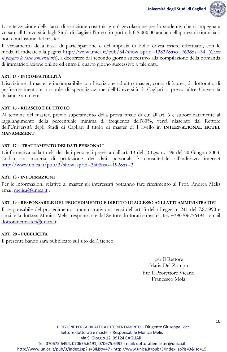 Il versamento della tassa di partecipazione e dell imposta di bollo dovrà essere effettuato, con le modalità indicate alla pagina http://www.unica.it/pub/34/show.jsp?