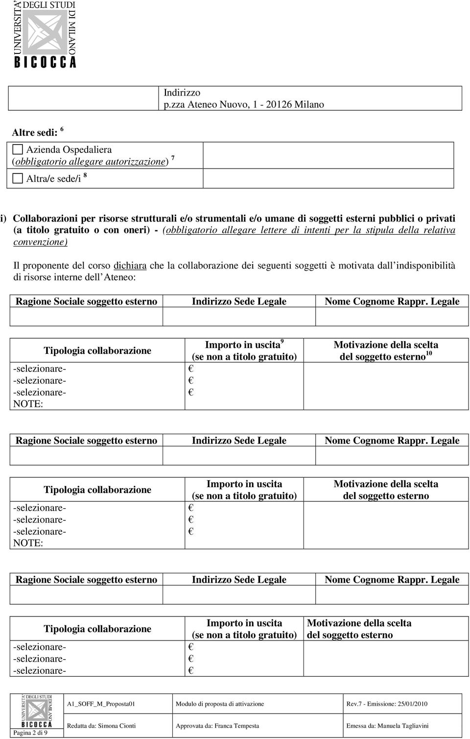 lettere di intenti per la stipula della relativa convenzione) Il proponente del corso dichiara che la collaborazione dei seguenti soggetti è motivata dall indisponibilità di risorse interne dell