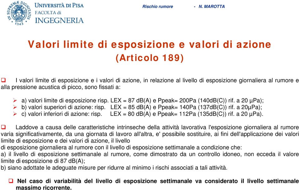 LEX = 85 db(a) e Ppeak= 140Pa (137dB(C)) rif. a 20µPa); c) valori inferiori di azione: risp. LEX = 80 db(a) e Ppeak= 112Pa (135dB(C)) rif. a 20 µpa).