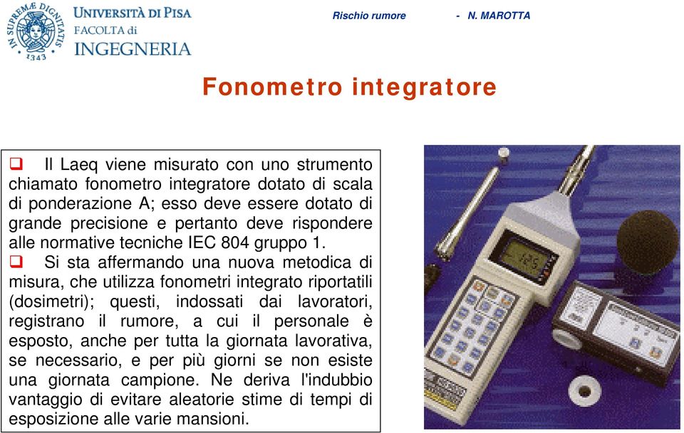 Si sta affermando una nuova metodica di misura, che utilizza fonometri integrato riportatili (dosimetri); questi, indossati dai lavoratori, registrano il rumore,