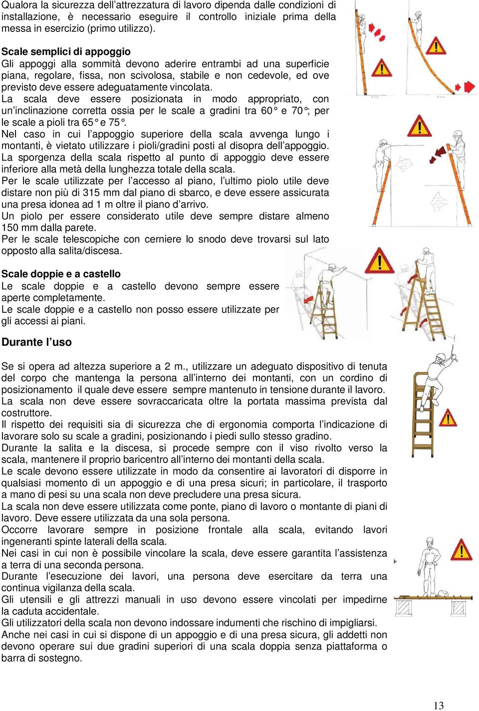 vincolata. La scala deve essere posizionata in modo appropriato, con un inclinazione corretta ossia per le scale a gradini tra 60 e 70 ; per le scale a pioli tra 65 e 75.