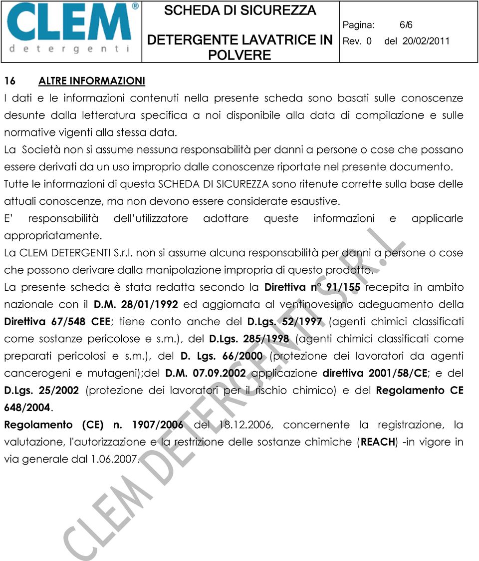 La Società non si assume nessuna responsabilità per danni a persone o cose che possano essere derivati da un uso improprio dalle conoscenze riportate nel presente documento.