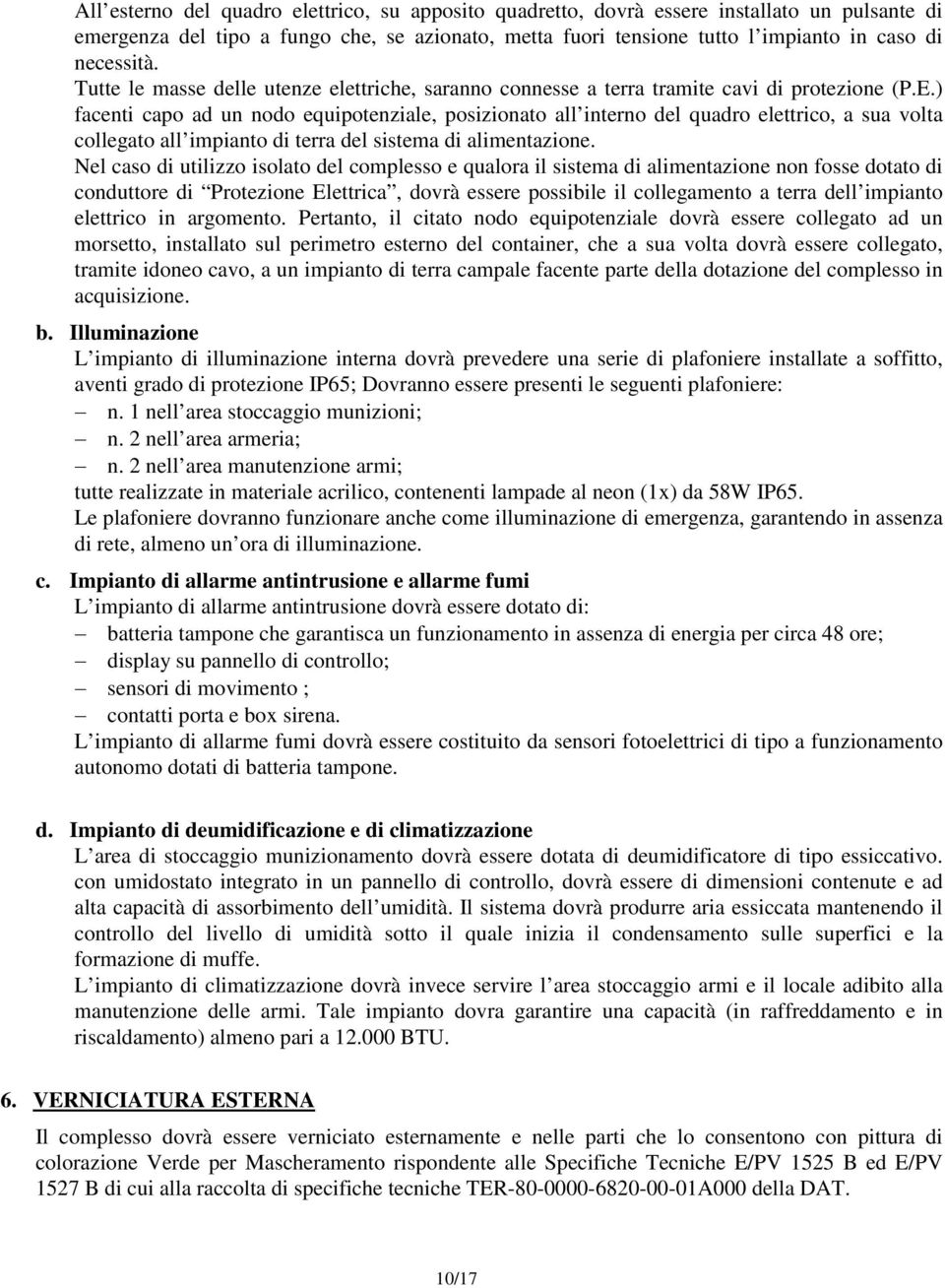 ) facenti capo ad un nodo equipotenziale, posizionato all interno del quadro elettrico, a sua volta collegato all impianto di terra del sistema di alimentazione.