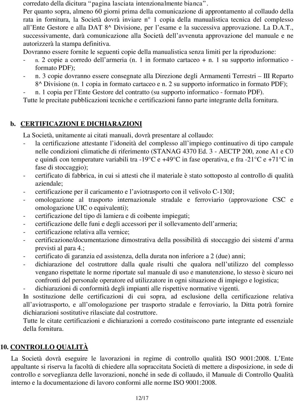 Gestore e alla DAT 8^ Divisione, per l esame e la successiva approvazione. La D.A.T., successivamente, darà comunicazione alla Società dell avvenuta approvazione del manuale e ne autorizzerà la stampa definitiva.