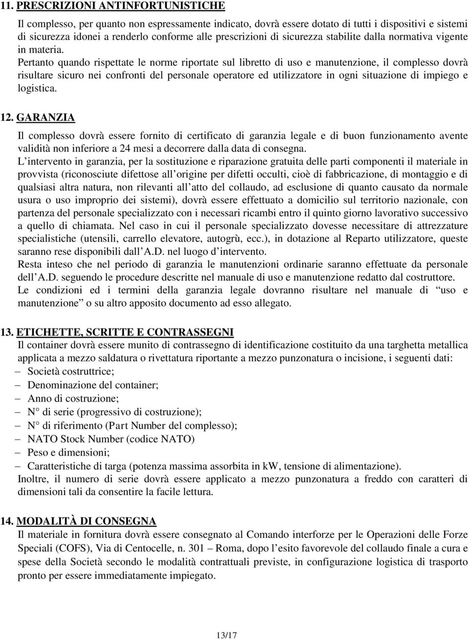 Pertanto quando rispettate le norme riportate sul libretto di uso e manutenzione, il complesso dovrà risultare sicuro nei confronti del personale operatore ed utilizzatore in ogni situazione di