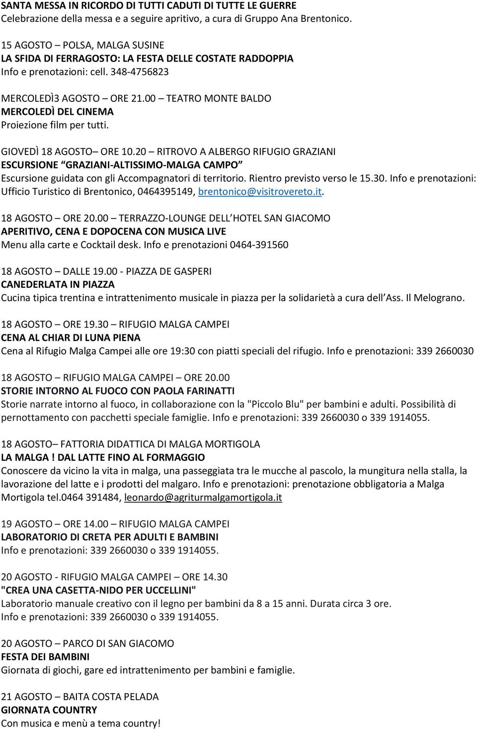 GIOVEDÌ 18 AGOSTO ORE 10.20 RITROVO A ALBERGO RIFUGIO GRAZIANI ESCURSIONE GRAZIANI-ALTISSIMO-MALGA CAMPO Escursione guidata con gli Accompagnatori di territorio. Rientro previsto verso le 15.30.