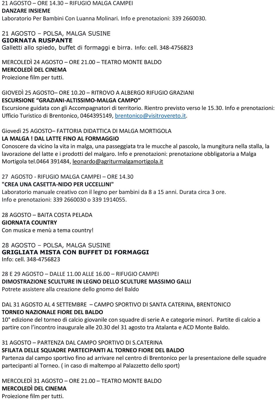 GIOVEDÌ 25 AGOSTO ORE 10.20 RITROVO A ALBERGO RIFUGIO GRAZIANI ESCURSIONE GRAZIANI-ALTISSIMO-MALGA CAMPO Escursione guidata con gli Accompagnatori di territorio. Rientro previsto verso le 15.30.