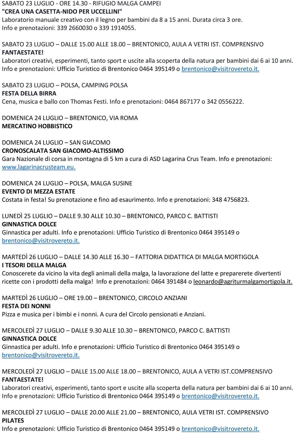 DOMENICA 24 LUGLIO BRENTONICO, VIA ROMA MERCATINO HOBBISTICO DOMENICA 24 LUGLIO SAN GIACOMO CRONOSCALATA SAN GIACOMO-ALTISSIMO Gara Nazionale di corsa in montagna di 5 km a cura di ASD Lagarina Crus