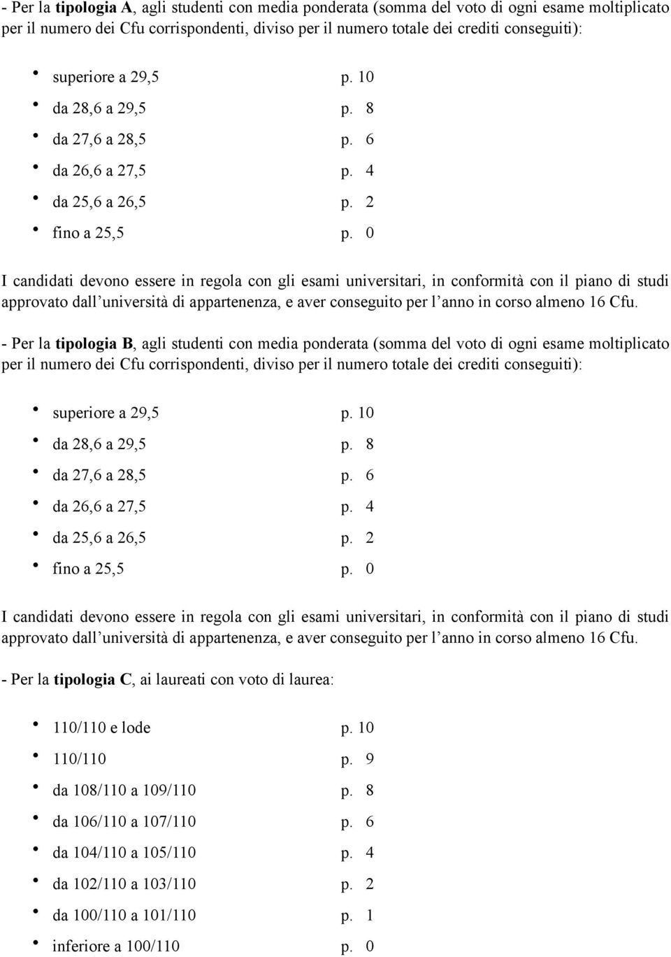 0 I candidati devono essere in regola con gli esami universitari, in conformità con il piano di studi approvato dall università di appartenenza, e aver conseguito per l anno in corso almeno 16 Cfu.