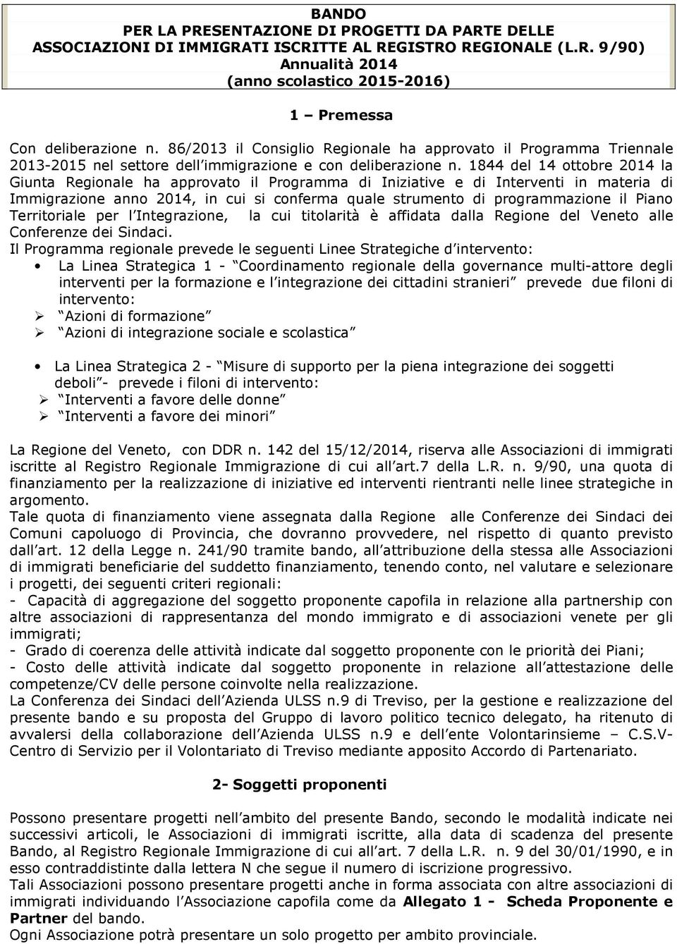 1844 del 14 ottobre 2014 la Giunta Regionale ha approvato il Programma di Iniziative e di Interventi in materia di Immigrazione anno 2014, in cui si conferma quale strumento di programmazione il