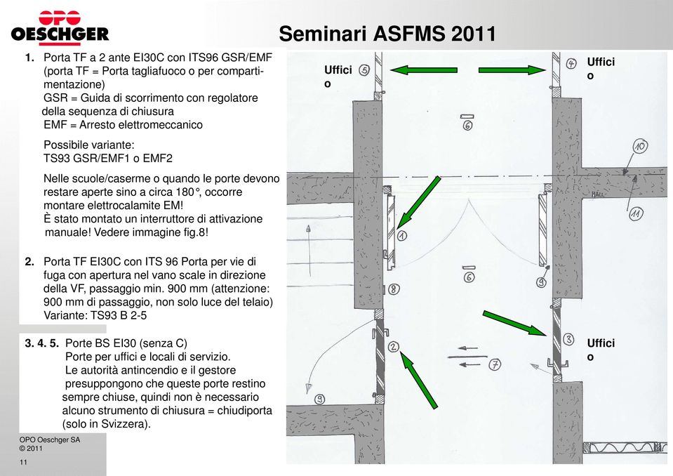 È stato montato un interruttore di attivazione manuale! Vedere immagine fig.8! Seminari ASFMS 2011 Uffici o Uffici o 2.