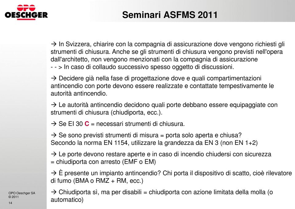 discussioni. Decidere già nella fase di progettazione dove e quali compartimentazioni antincendio con porte devono essere realizzate e contattate tempestivamente le autorità antincendio.