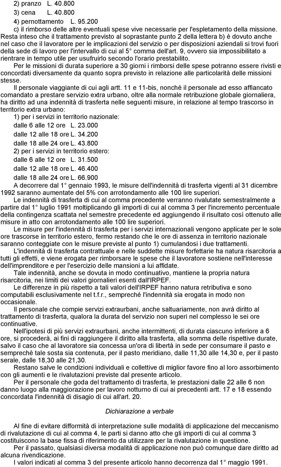 della sede di lavoro per l'intervallo di cui al 5 comma dell'art. 9, ovvero sia impossibilitato a rientrare in tempo utile per usufruirlo secondo l'orario prestabilito.