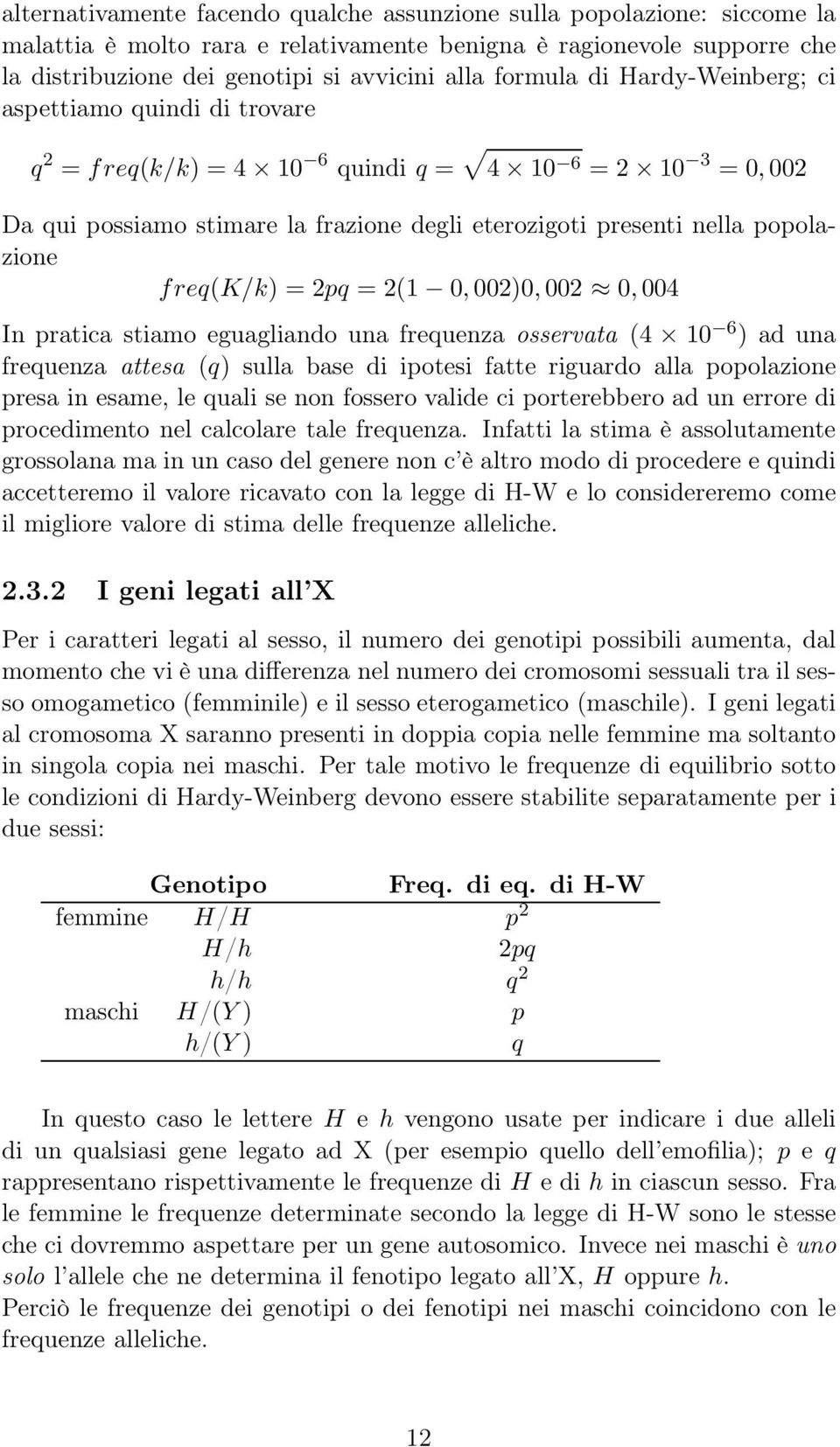 freq(k/k) = 2pq = 2(1 0,002)0,002 0,004 In pratica stiamo eguagliando una frequenza osservata (4 10 6 ) ad una frequenza attesa (q) sulla base di ipotesi fatte riguardo alla popolazione presa in