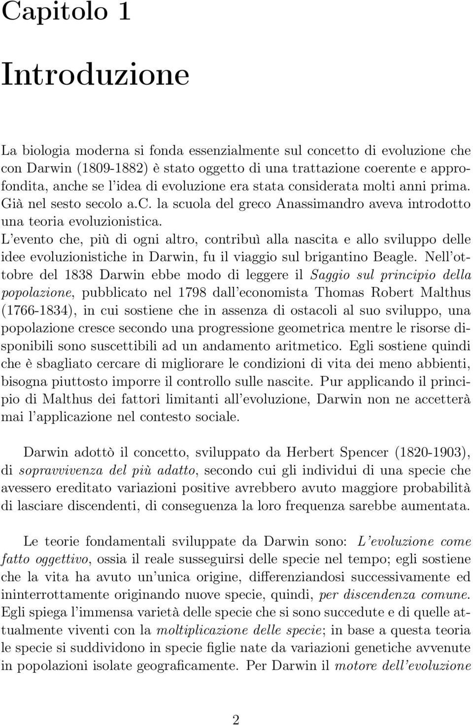 L evento che, più di ogni altro, contribuì alla nascita e allo sviluppo delle idee evoluzionistiche in Darwin, fu il viaggio sul brigantino Beagle.