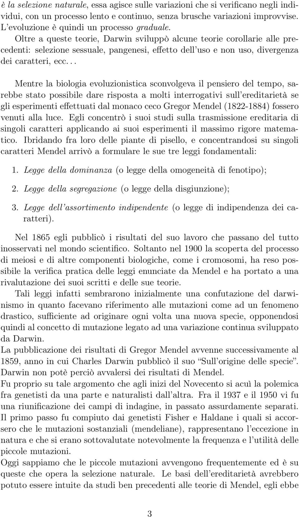 Oltre a queste teorie, Darwin sviluppò alcune teorie corollarie alle precedenti: selezione sessuale, pangenesi, effetto dell uso e non uso, divergenza dei caratteri, ecc.