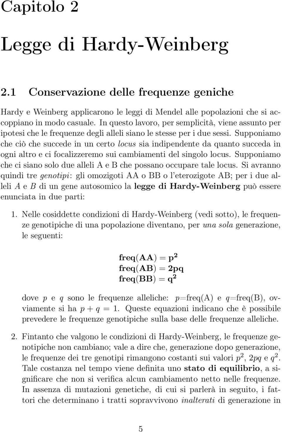 Supponiamo che ciò che succede in un certo locus sia indipendente da quanto succeda in ogni altro e ci focalizzeremo sui cambiamenti del singolo locus.