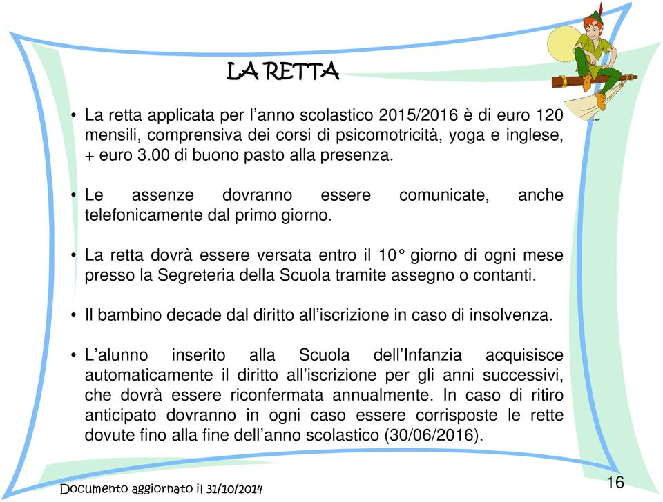 La retta dovrà essere versata entro il 10 giorno di ogni mese presso la Segreteria della Scuola tramite assegno o contanti.