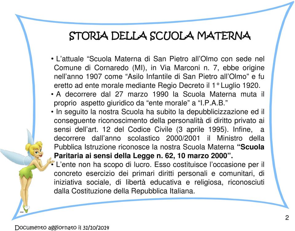 A decorrere dal 27 marzo 1990 la Scuola Materna muta il proprio aspetto giuridico da ente morale a I.P.A.B.