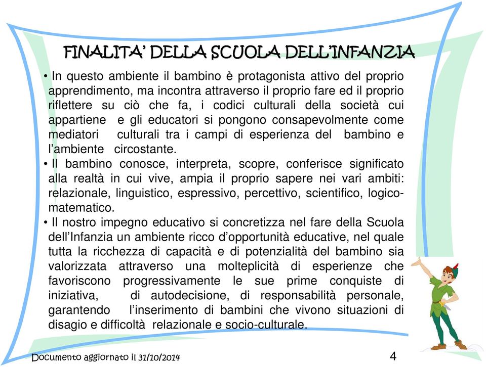 Il bambino conosce, interpreta, scopre, conferisce significato alla realtà in cui vive, ampia il proprio sapere nei vari ambiti: relazionale, linguistico, espressivo, percettivo, scientifico,