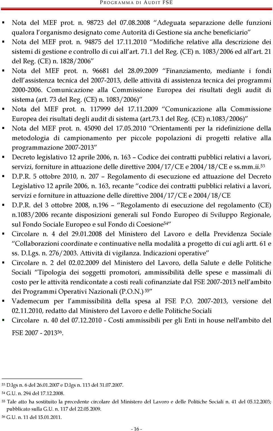 09.2009 Finanziamento, mediante i fondi dell assistenza tecnica del 2007-2013, delle attività di assistenza tecnica dei programmi 2000-2006.