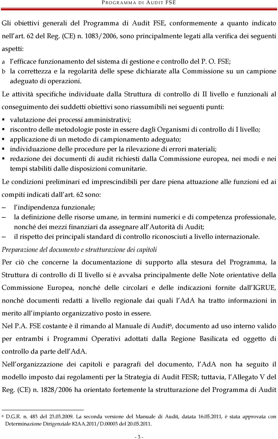 FSE; b la correttezza e la regolarità delle spese dichiarate alla Commissione su un campione adeguato di operazioni.