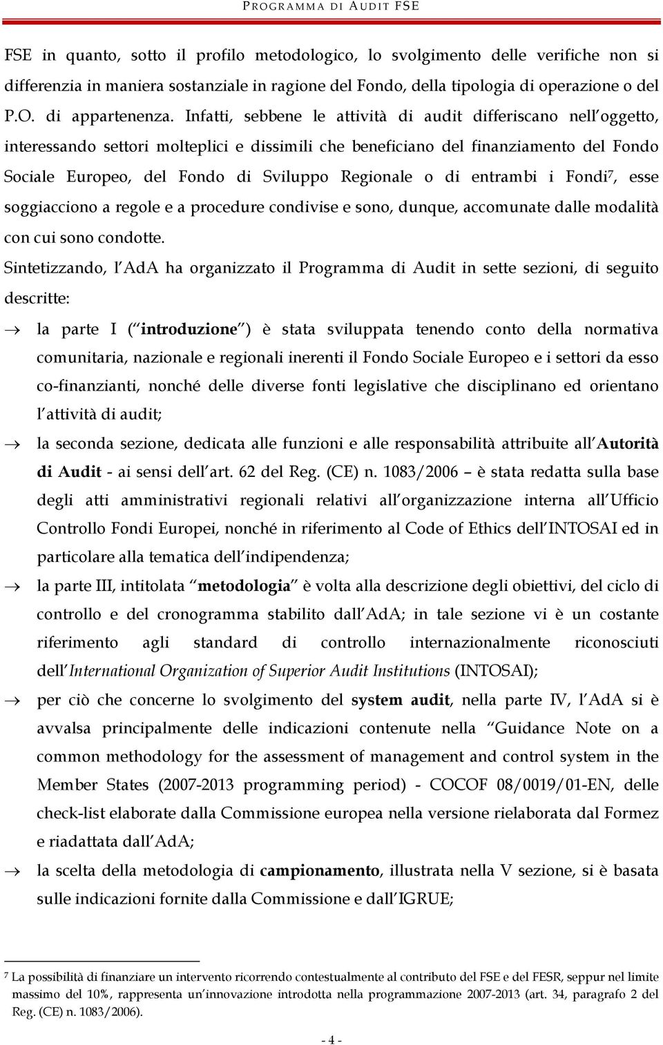 Regionale o di entrambi i Fondi 7, esse soggiacciono a regole e a procedure condivise e sono, dunque, accomunate dalle modalità con cui sono condotte.