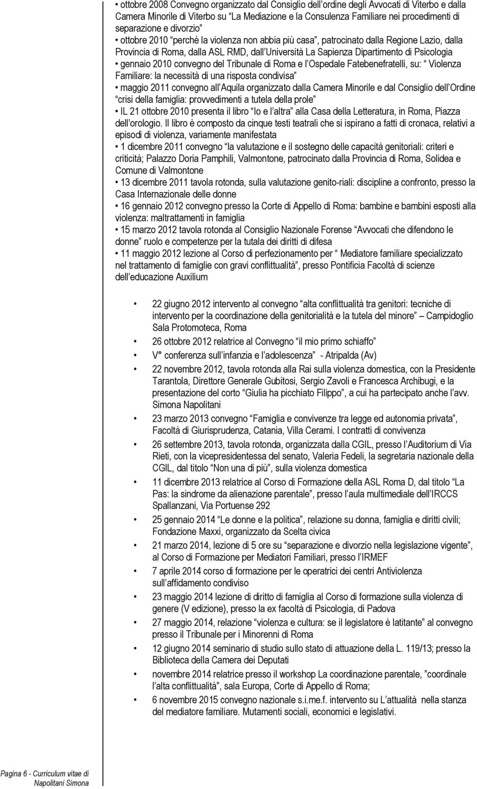 2010 convegno del Tribunale di Roma e l Ospedale Fatebenefratelli, su: Violenza Familiare: la necessità di una risposta condivisa maggio 2011 convegno all Aquila organizzato dalla Camera Minorile e