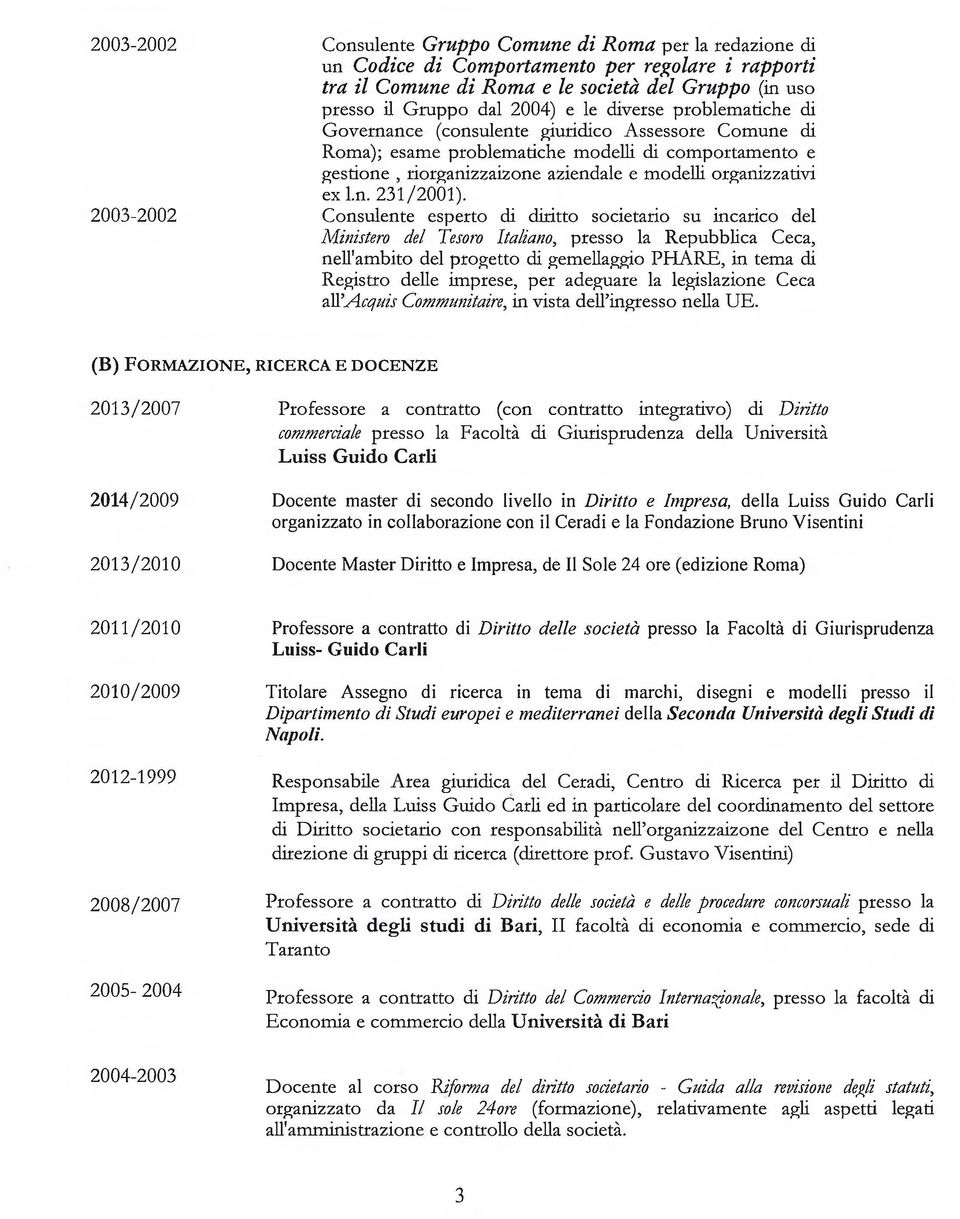2003-2002 Consulente esperto di diritto societario su incarico del Ministero del Tesoro Italiano, presso la Repubblica Ceca, nell'ambito del progetto di gemellaggio PHARE, in tema di Registro delle