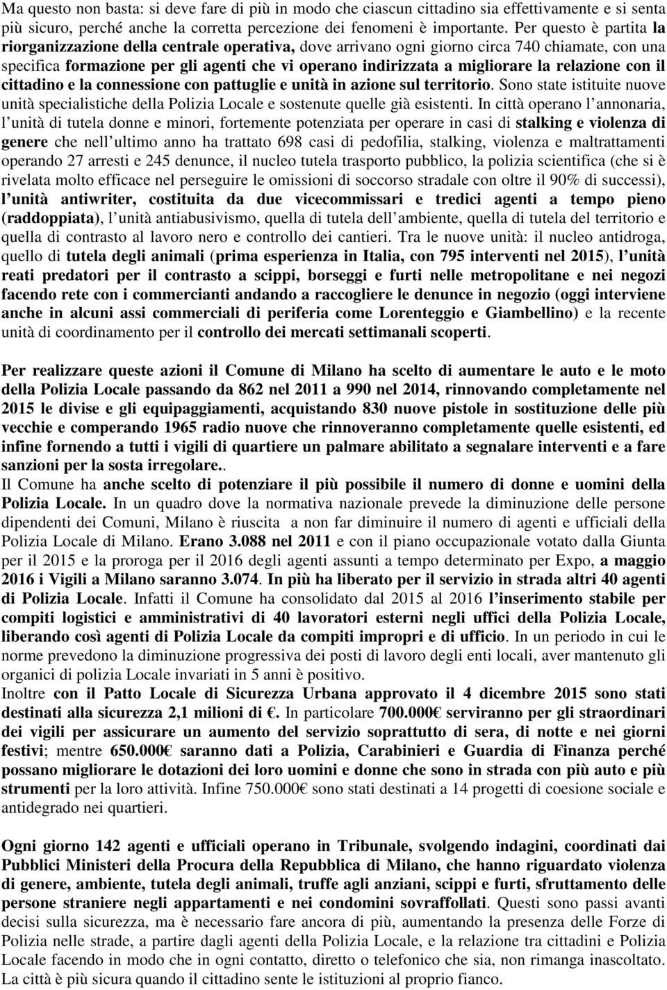 relazione con il cittadino e la connessione con pattuglie e unità in azione sul territorio. Sono state istituite nuove unità specialistiche della Polizia Locale e sostenute quelle già esistenti.