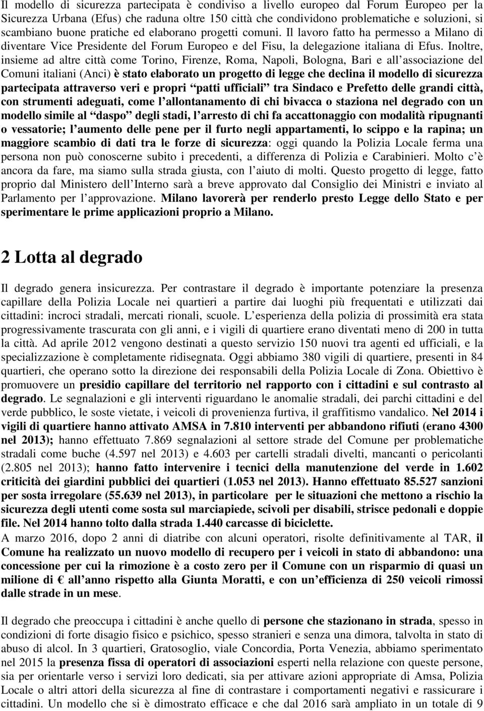 Inoltre, insieme ad altre città come Torino, Firenze, Roma, Napoli, Bologna, Bari e all associazione del Comuni italiani (Anci) è stato elaborato un progetto di legge che declina il modello di