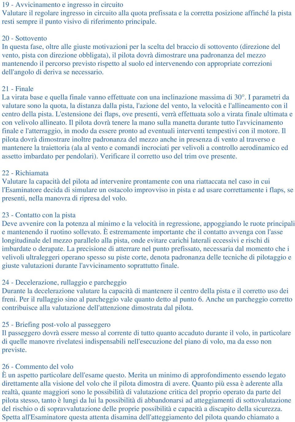 20 - Sottovento In questa fase, oltre alle giuste motivazioni per la scelta del braccio di sottovento (direzione del vento, pista con direzione obbligata), il pilota dovrà dimostrare una padronanza