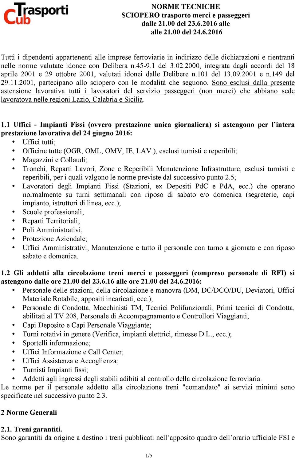 2000, integrata dagli accordi del 18 aprile 2001 e 29 ottobre 2001, valutati idonei dalle Delibere n.101 del 13.09.2001 e n.149 del 29.11.2001, partecipano allo sciopero con le modalità che seguono.