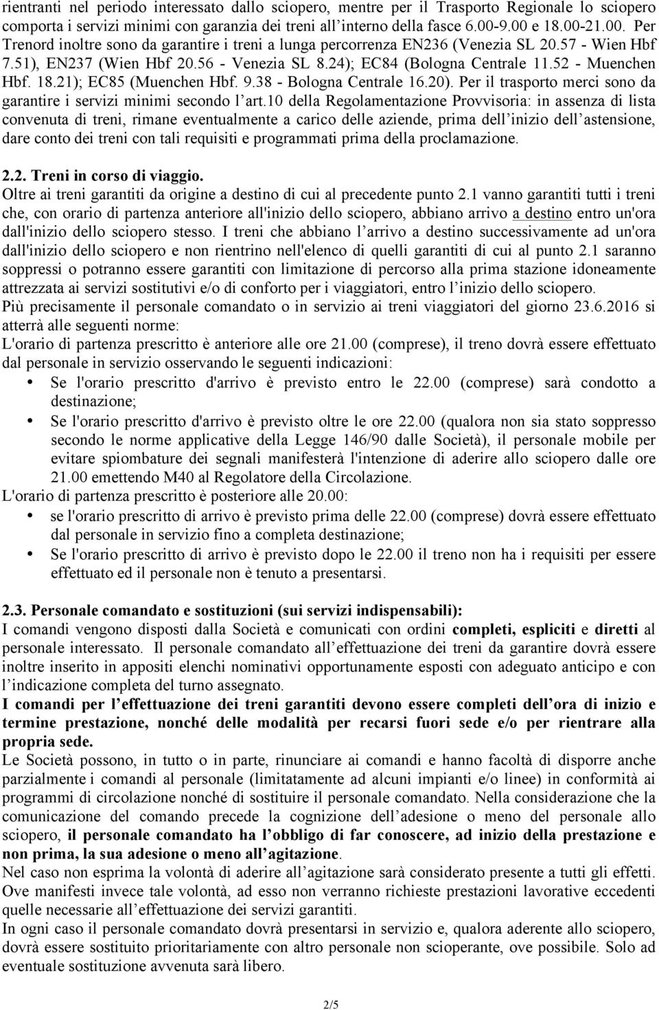 52 - Muenchen Hbf. 18.21); EC85 (Muenchen Hbf. 9.38 - Bologna Centrale 16.20). Per il trasporto merci sono da garantire i servizi minimi secondo l art.