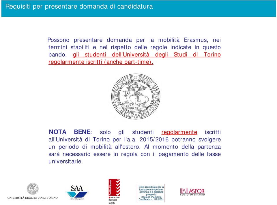 part-time). NOTA BENE: solo gli studenti regolarmente iscritti all'università di Torino per l'a.a. 2015/2016 potranno svolgere un periodo di mobilità all'estero.