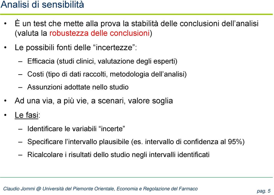 analisi) Assunzioni adottate nello studio Ad una via, a più vie, a scenari, valore soglia Le fasi: Identificare le variabili incerte