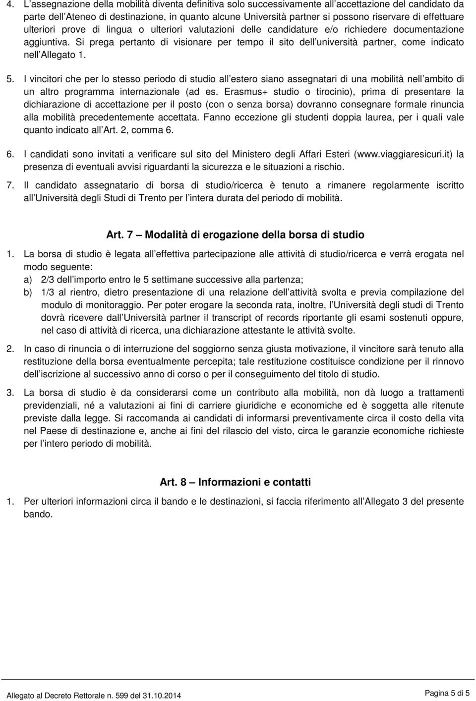 Si prega pertanto di visionare per tempo il sito dell università partner, come indicato nell Allegato 1. 5.