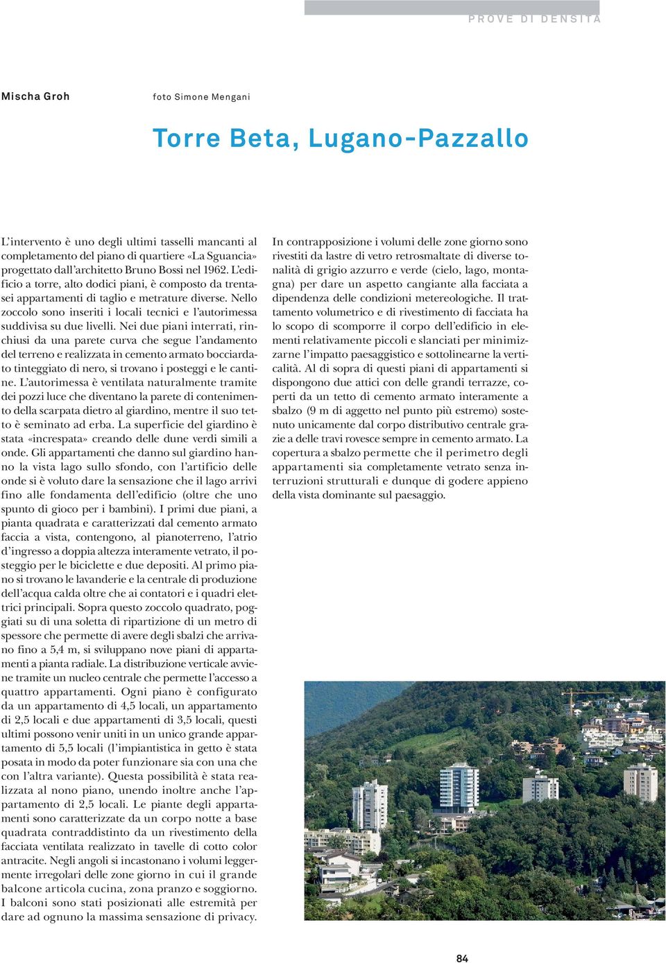 Nello zoccolo sono inseriti i locali tecnici e l autorimessa suddivisa su due livelli.