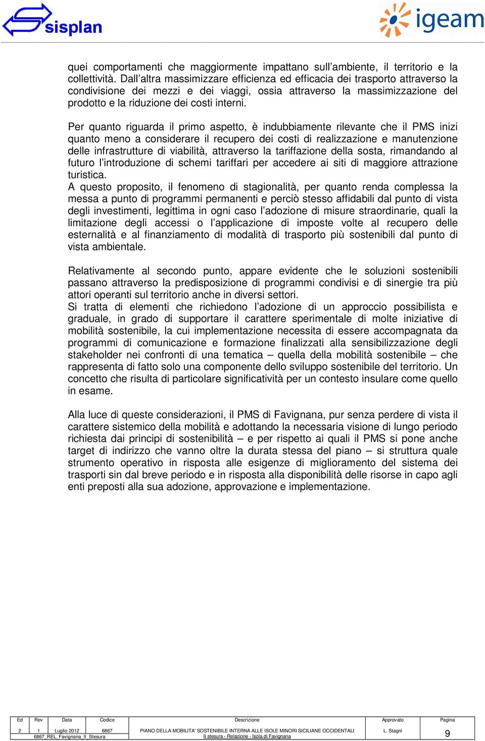 Per quanto riguarda il primo aspetto, è indubbiamente rilevante che il PMS inizi quanto meno a considerare il recupero dei costi di realizzazione e manutenzione delle infrastrutture di viabilità,