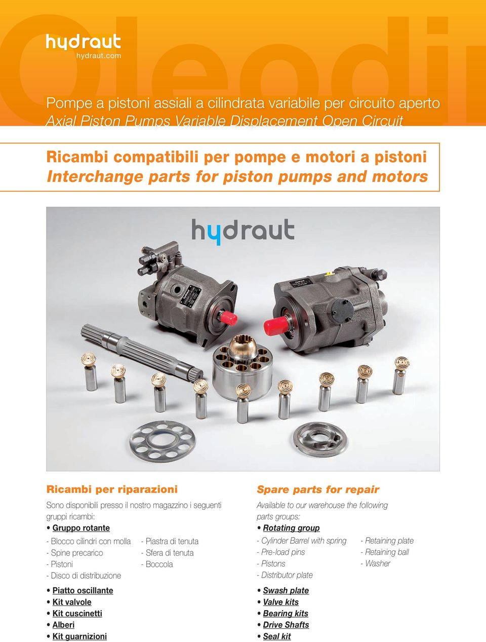 for piston pumps and motors Ricambi per riparazioni Sono disponibili presso il nostro magazzino i seguenti gruppi ricambi: Gruppo rotante - Blocco cilindri con molla - Spine precarico - Pistoni -